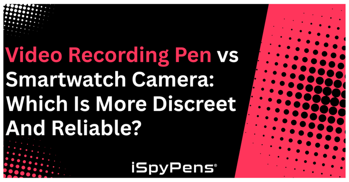 Video Recording Pen vs Smartwatch Camera: Which Is More Discreet and Reliable?