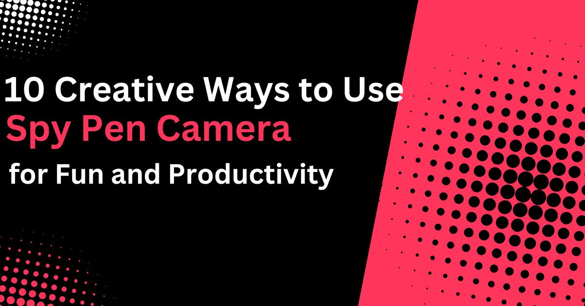 10 Creative Ways to Use a Spy Pen Camera for Fun and Productivity