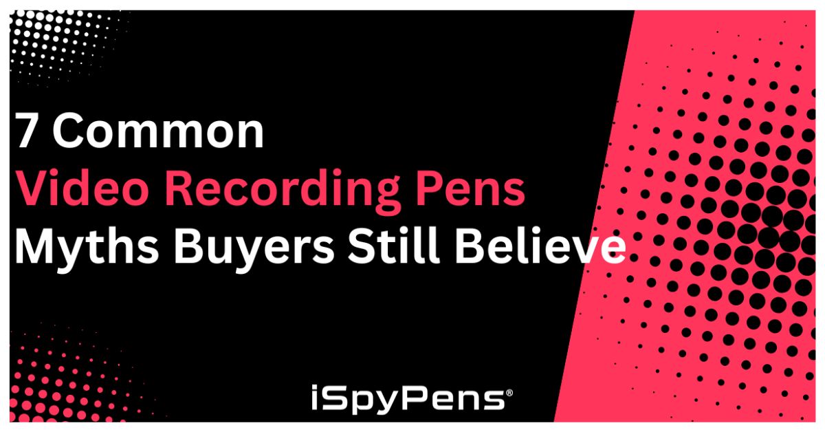7 Common Video Recording Pens Myths Buyers Still Believe
