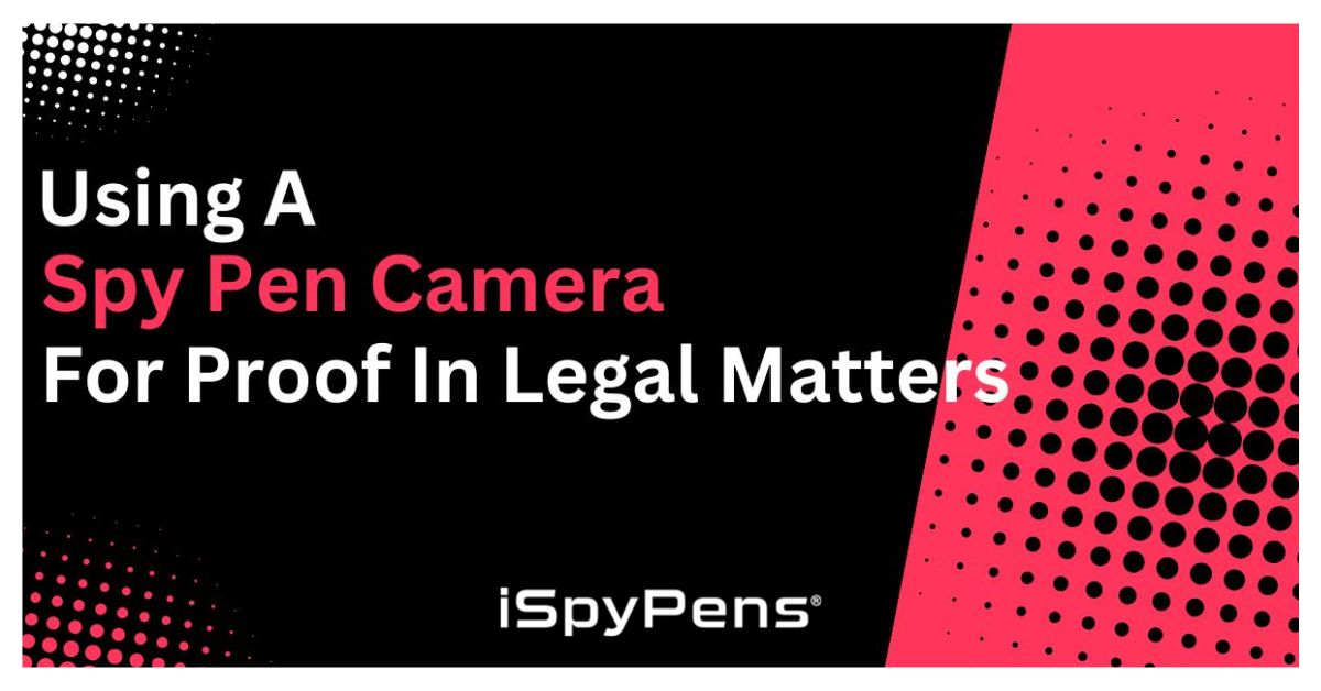 Using a Spy Pen Camera for Proof in Legal Matters