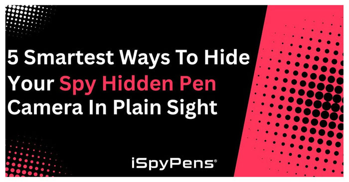 5 Smartest Ways to Hide Your Spy Hidden Pen Camera in Plain Sight