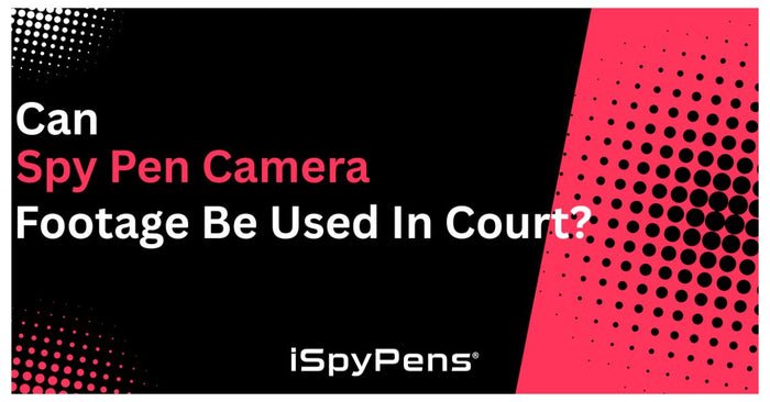 Can Spy Pen Camera Footage Be Used in Court?