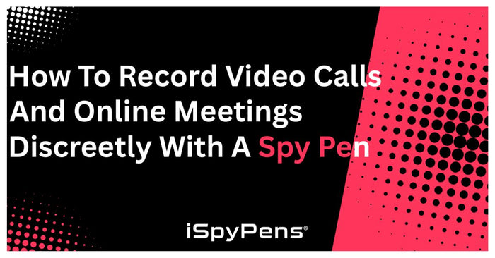 How to Record Video Calls and Online Meetings Discreetly with a Spy Pen